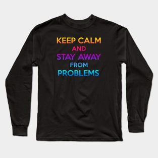 keep calm and stay away from problems Long Sleeve T-Shirt